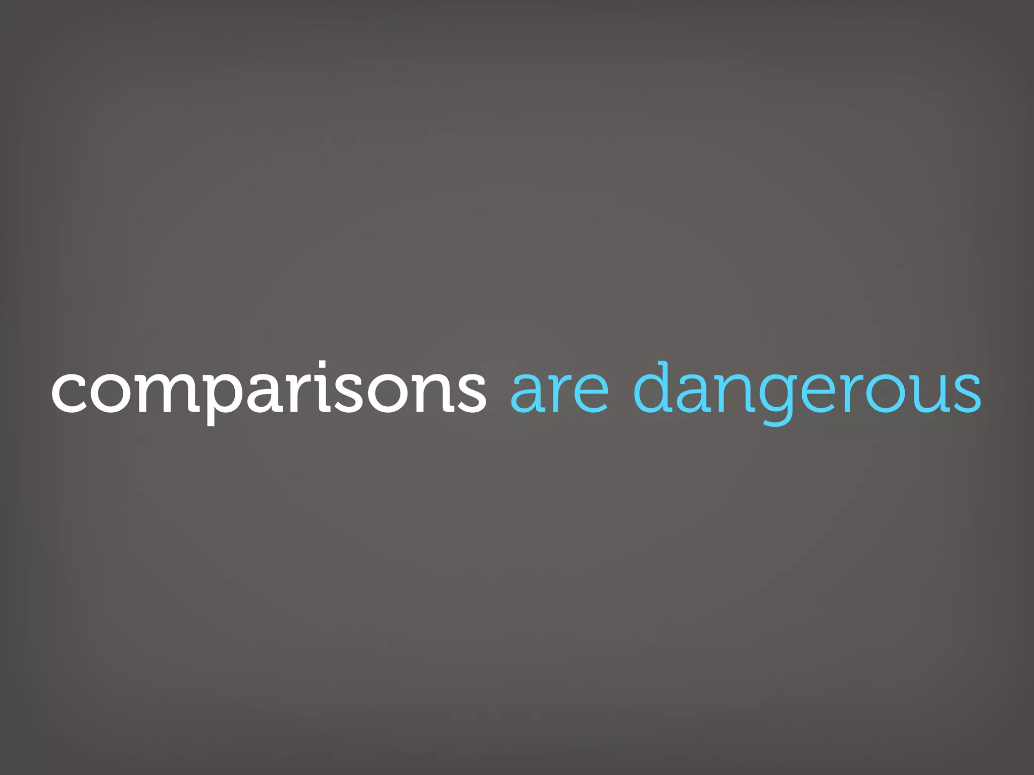 comparisons are dangerous
 