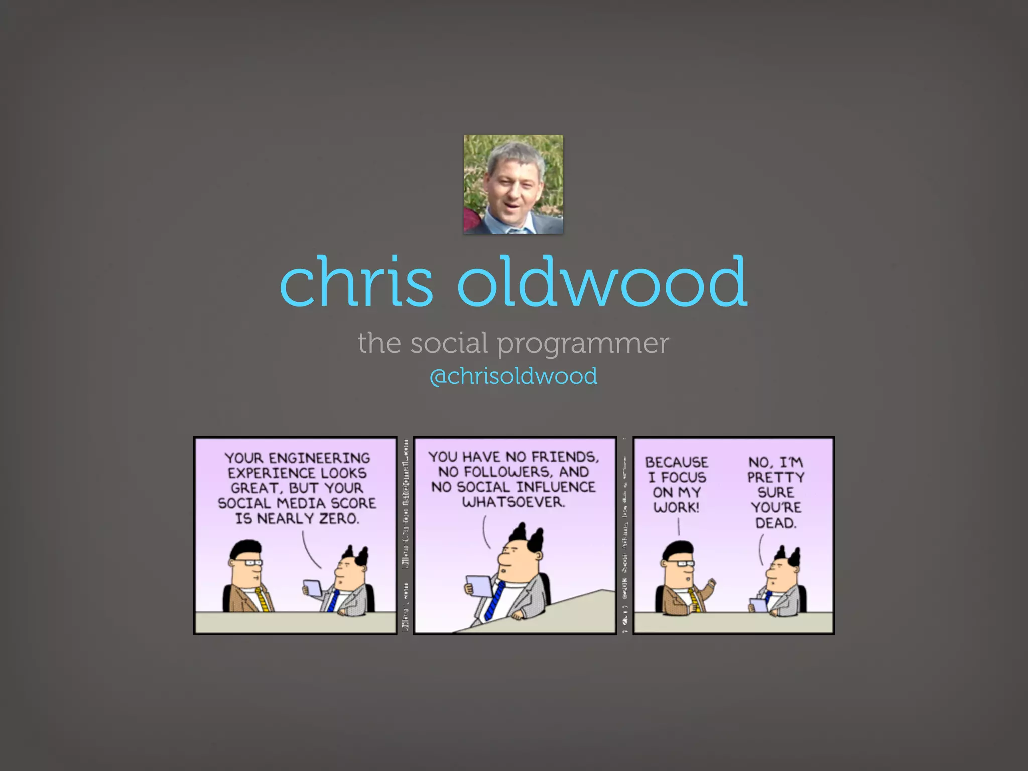 chris oldwood
  the social programmer
      @chrisoldwood
 