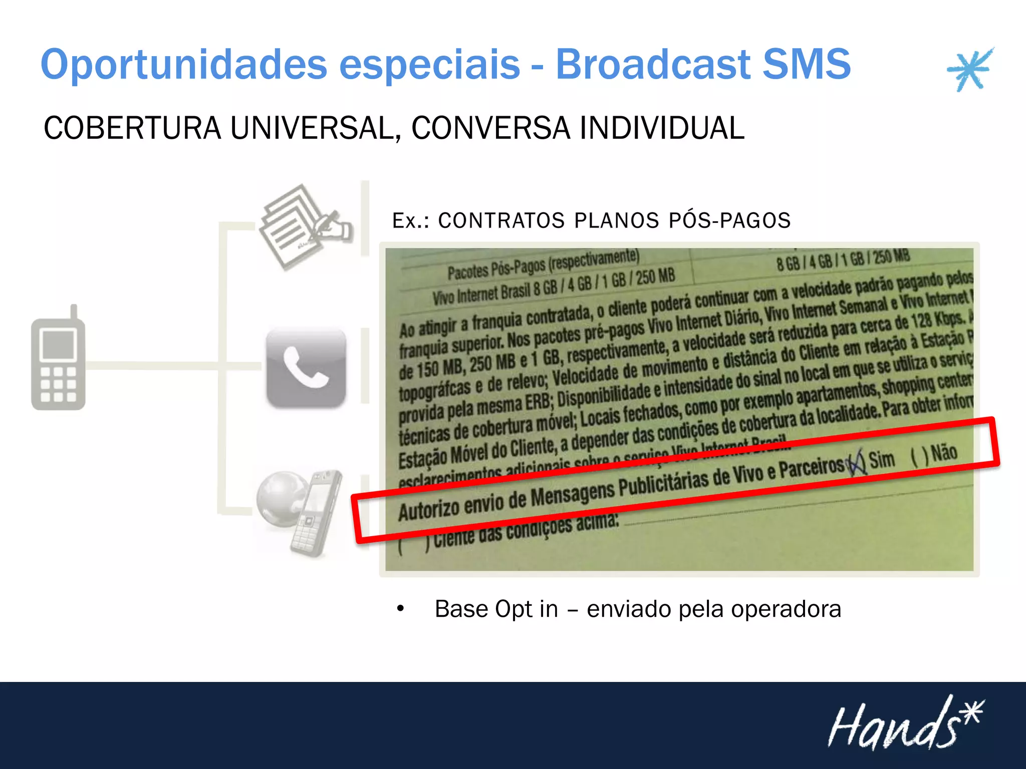 Oportunidades especiais - Broadcast SMS
COBERTURA UNIVERSAL, CONVERSA INDIVIDUAL
• Base Opt in – enviado pela operadora
 