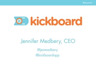 #eisummit




Jennifer Medbery, CEO
      @jenmedbery
     @kickboardapp
 