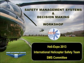 Heli-Expo 2013
International Helicopter Safety Team
          SMS Committee
 