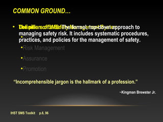 COMMON GROUND…

 • The pillarsof SMS: TheManagement System:
   Definition of a Safety formal, top-down approach to
   mana...