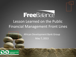 Version 7 section
• brief discussion
Lesson Learned on the Public
Financial Management Front Lines
African Development Bank Group
May 7, 2013
 