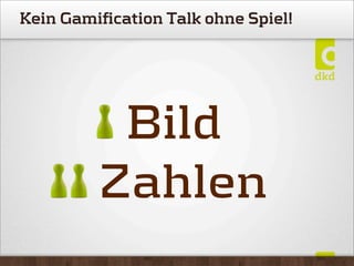 Kein Gamification Talk ohne Spiel!
Bild
Zahlen
 