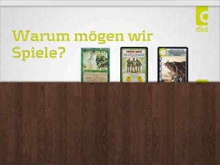 Warum mögen wir
Spiele?
 