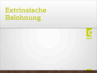 Extrinsische
Belohnung
 