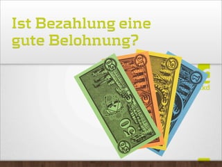 Ist Bezahlung eine
gute Belohnung?
 