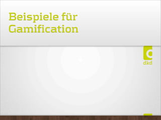 Beispiele für
Gamification
 