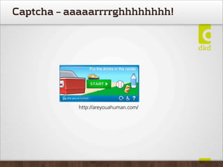 Captcha – aaaaarrrrghhhhhhhh!
http://areyouahuman.com/
 
