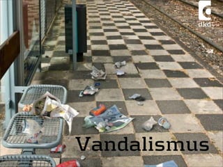 Vandalismus
 