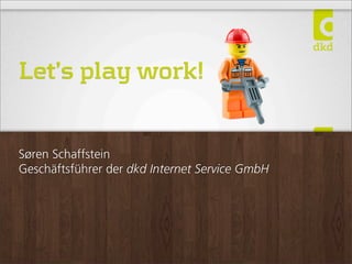 Let’s play work!
Søren Schaffstein
Geschäftsführer der dkd Internet Service GmbH
 