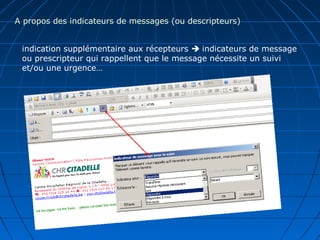 A propos des indicateurs de messages (ou descripteurs)
indication supplémentaire aux récepteurs  indicateurs de message
ou prescripteur qui rappellent que le message nécessite un suivi
et/ou une urgence…
 
