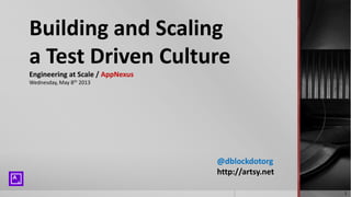 Building and Scaling
a Test Driven Culture
Engineering at Scale / AppNexus
Wednesday, May 8th 2013
@dblockdotorg
http://artsy.net
1
 