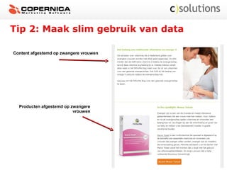 Tip 2: Maak slim gebruik van data
Content afgestemd op zwangere vrouwen
Producten afgestemd op zwangere
vrouwen
 