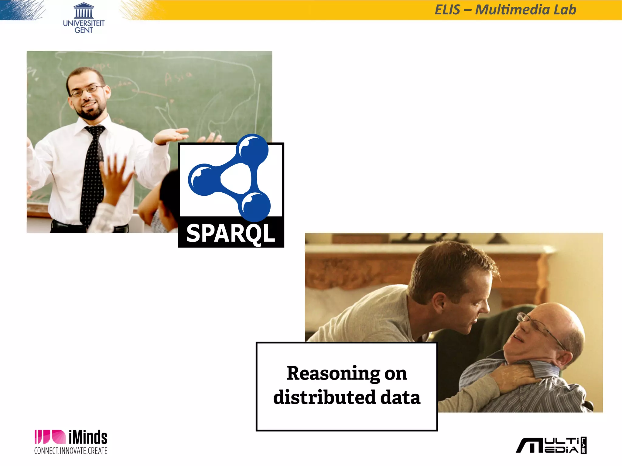 ELIS  –  Mul*media  Lab
Reasoning on
distributed data
SPARQL
 