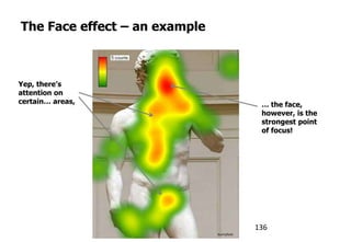 The Face effect – an example
bunnyfoot
Yep, there’s
attention on
certain… areas, … the face,
however, is the
strongest point
of focus!
136
 