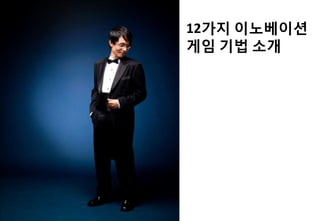 12가지 이노베이션
게임 기법 소개
 