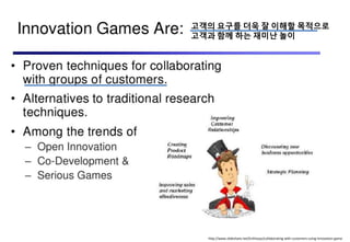 http://www.slideshare.net/Enthiosys/collaborating-with-customers-using-innovation-game
고객의 요구를 더욱 잘 이해핛 목적으로
고객과 함께 하는 재미난 놀이
 