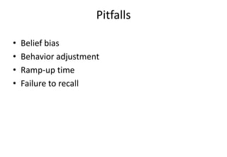 Pitfalls
• Belief bias
• Behavior adjustment
• Ramp-up time
• Failure to recall
 