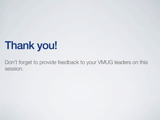 Thank you!
Don’t forget to provide feedback to your VMUG leaders on this
session.
 