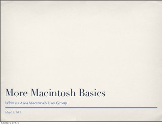 May 18, 2013
More Macintosh Basics
Whittier Area Macintosh User Group
Saturday, May 18, 13
 
