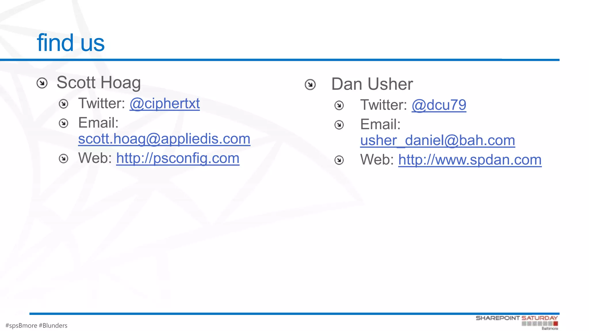 #spsBmore #Blunders
find us
@ciphertxt
scott.hoag@appliedis.com
http://psconfig.com
@dcu79
usher_daniel@bah.com
http://www.spdan.com
 