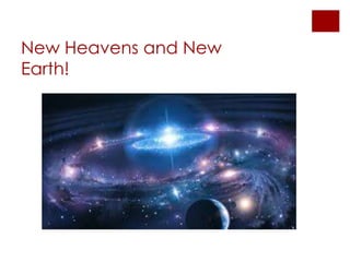 New Heavens and New
Earth!
 