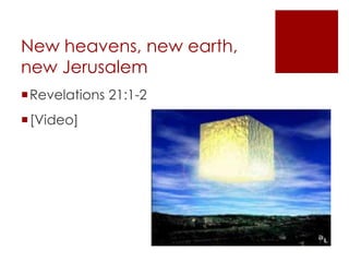 New heavens, new earth,
new Jerusalem
Revelations 21:1-2
[Video]
 