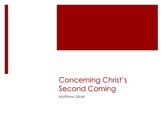 Concerning Christ’s
Second Coming
Matthew 24:44
 