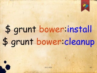 2013 JSDC 105
$ grunt bower:install
$ grunt bower:cleanup
 