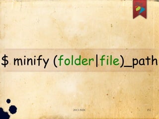 2013 JSDC 151
$ minify (folder|file)_path
 