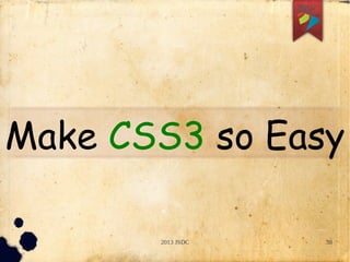 2013 JSDC 38
Make CSS3 so Easy
 