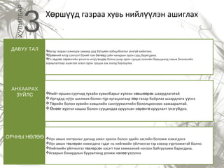 Х рш д газраа хувь нийл лэн ашиглахө үү үү
3ХУВИЛБАР
Иргэд газраа солилцох замаар дэд б тцийн хобщлболтыг нэг й хийлгэнэ.ү ү ү
 р ний ил сонголт б хий том б г д сайн чанарын орон сууц баригдана.Ө өө үү ү ө өө
 л х дл х х р нгийн нэлгээ ил нд р болох учир орон сууцаа зээлийн барьцаанд тавьж бизнесийнҮ ө ө ө ө ү үү ө ө
зориулалтаар ашиглах эсвэл орон сууцаа зах зээлд борлуулах.
Нийт оршин суугчид тухайн хувилбарыг х лээн з вш р х шаардлагатайү ө өө ө
Иргэдэд н н шилжих болон т р хугацаагаар р газар байрлах шаардлага снэүү ү өө үү
Т рийн болон хувийн хэвшлийн санх жилтийн бололцооноос хамааралтай.ө үү
 н г х ртэл хашаа болон сууцандаа оруулсан х р нг оруулалт нэг йднэ.Ө өө ү ө ө ө ү ү
АНХААРАХ
З ЙЛСҮ
ДАВУУ ТАЛ
Х н амын нягтралыг дагаад ажил эрхлэх болон эдийн засгийн боломж нэмэгдэнэү
Х н амын т вл р л нэмэгдэнэ гэдэг нь нийгмийн йлчилгээ тэр хэвээр х ртээмжтэй болно.ү ө ө ө ү ү
Нийгмийн йлчилгээ т вл рс н хэсэгт том хэмжээний ногоон байгууламж баригдана.ү ө ө ө
Агаарын бохирдлын бууралтанд лэмж н л з лнэү ө өө ү үү
ОРЧНЫ Н ЛӨ ӨӨ
 