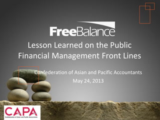 Version 7 section
• brief discussion
Lesson Learned on the Public
Financial Management Front Lines
Confederation of Asian and Pacific Accountants
May 24, 2013
 