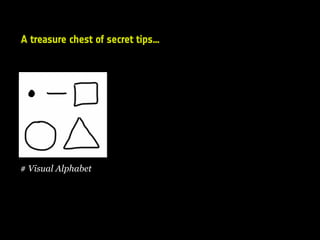 # Visual Alphabet
A treasure chest of secret tips…
 