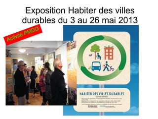 Exposition Habiter des villes
durables du 3 au 26 mai 2013
Activité PMDQ
 