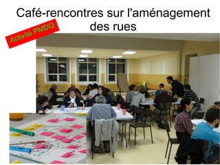 Café-rencontres sur l'aménagement
des rues
Activité PMDQ
 