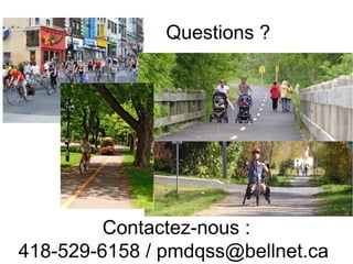 Questions ?
Contactez-nous :
418-529-6158 / pmdqss@bellnet.ca
 