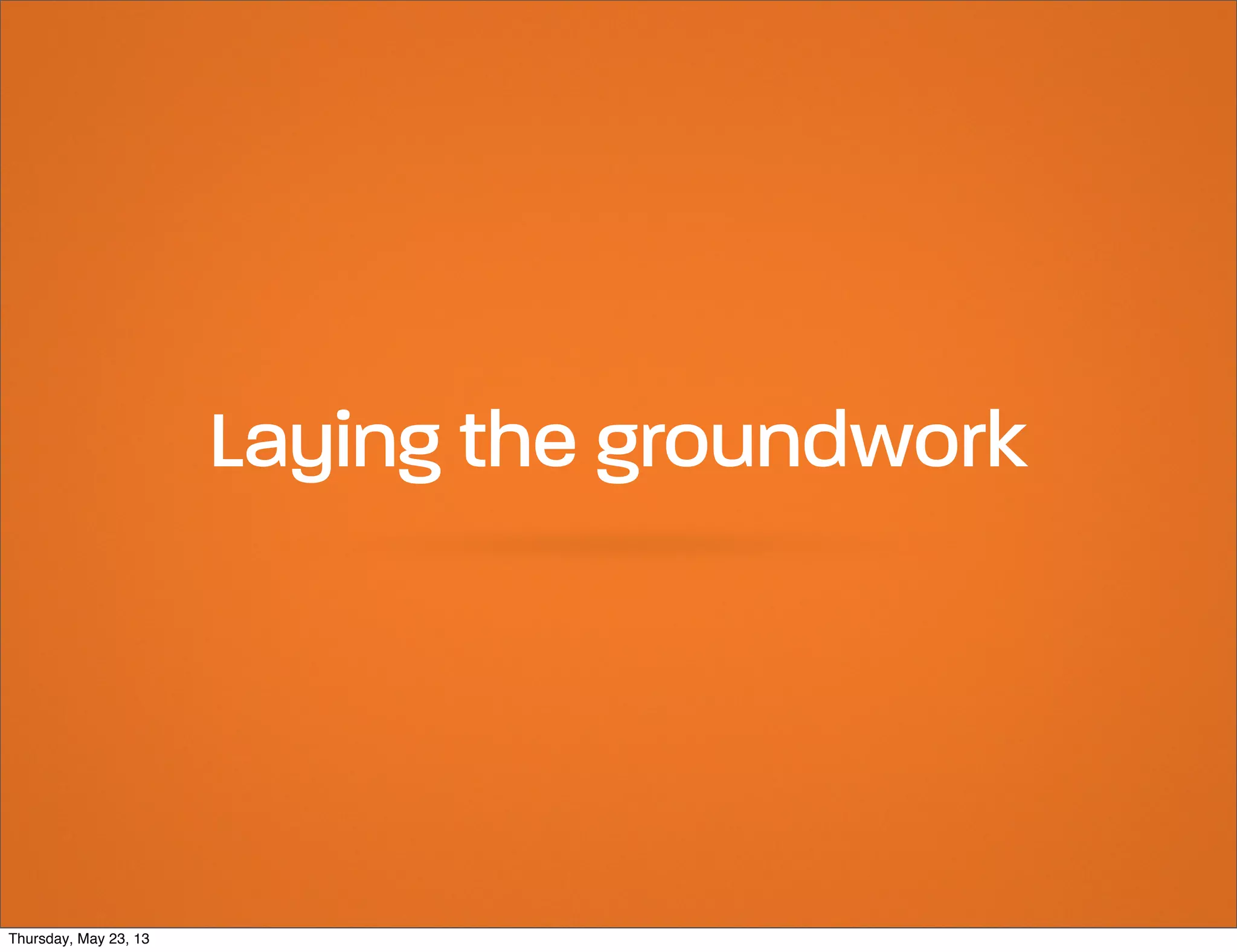 Laying the groundwork

Thursday, May 23, 13

 