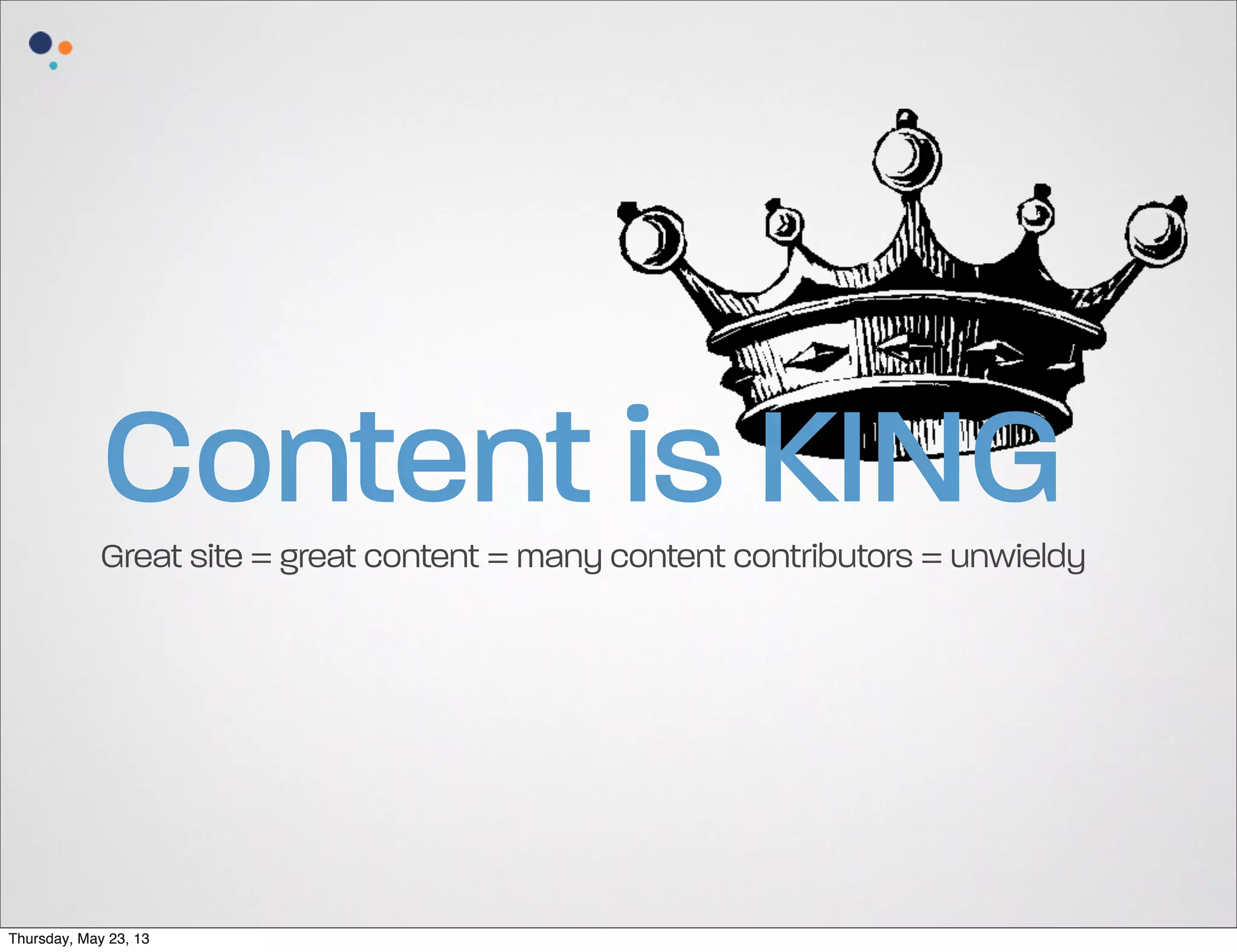 Content is KING

Great site = great content = many content contributors = unwieldy

Thursday, May 23, 13

 