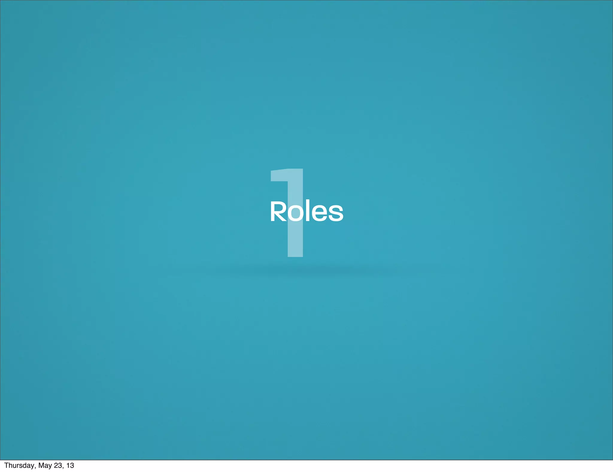 1

Roles

Thursday, May 23, 13

 