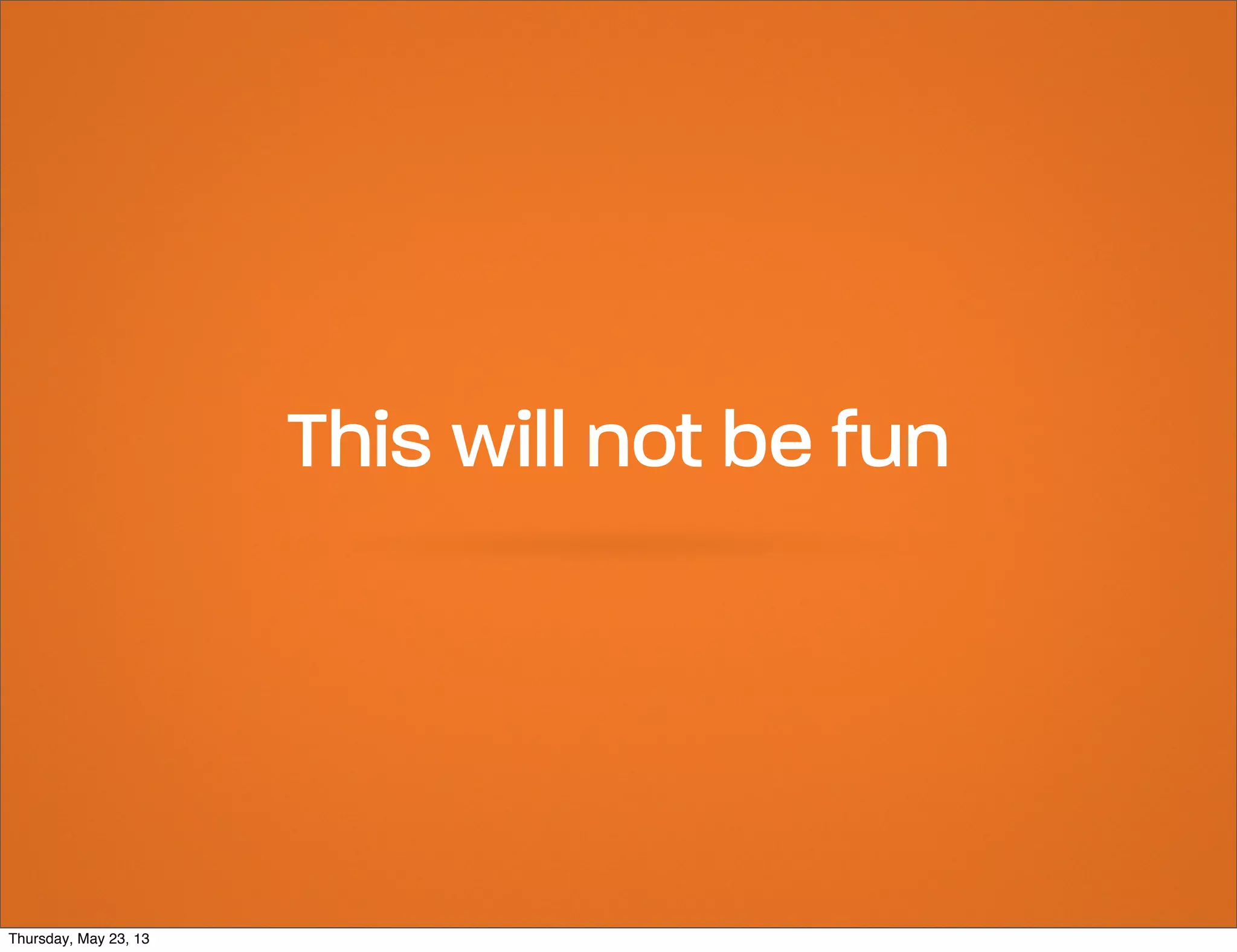 This will not be fun

Thursday, May 23, 13

 