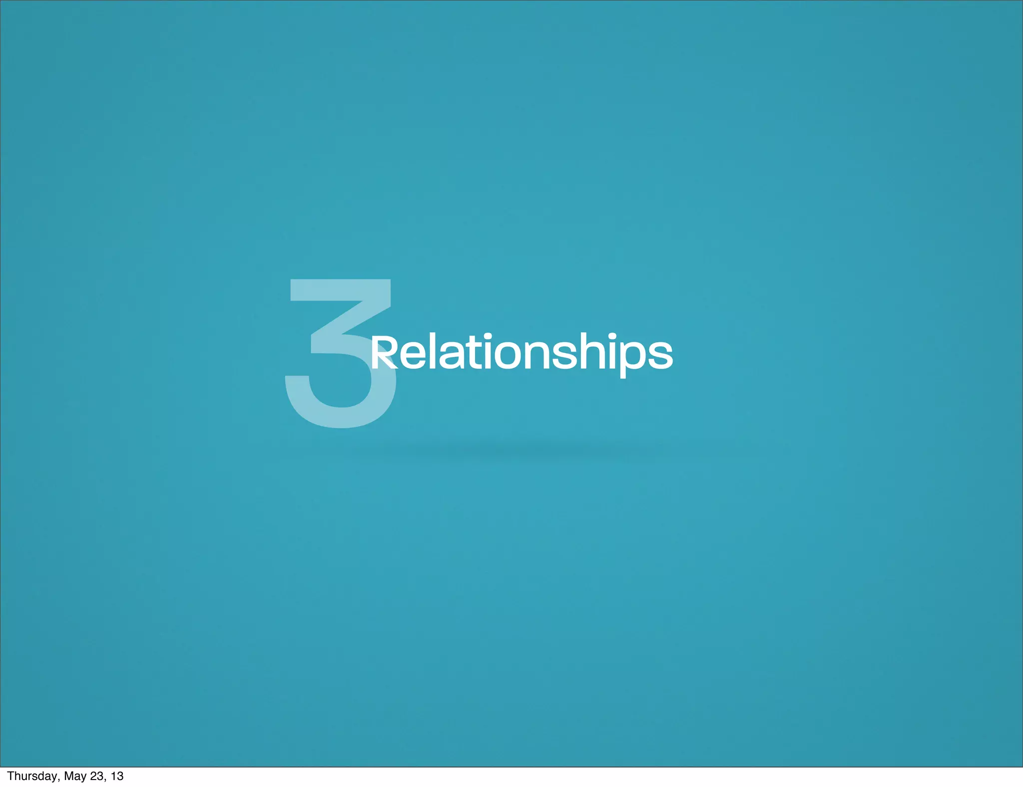 3

Relationships

Thursday, May 23, 13

 