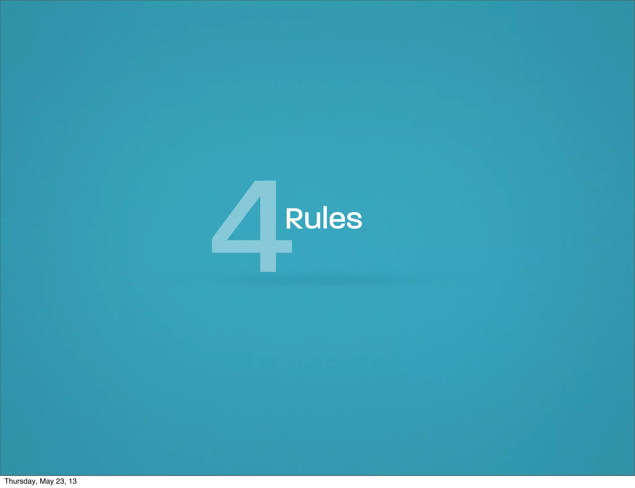 4

Rules

Thursday, May 23, 13

 