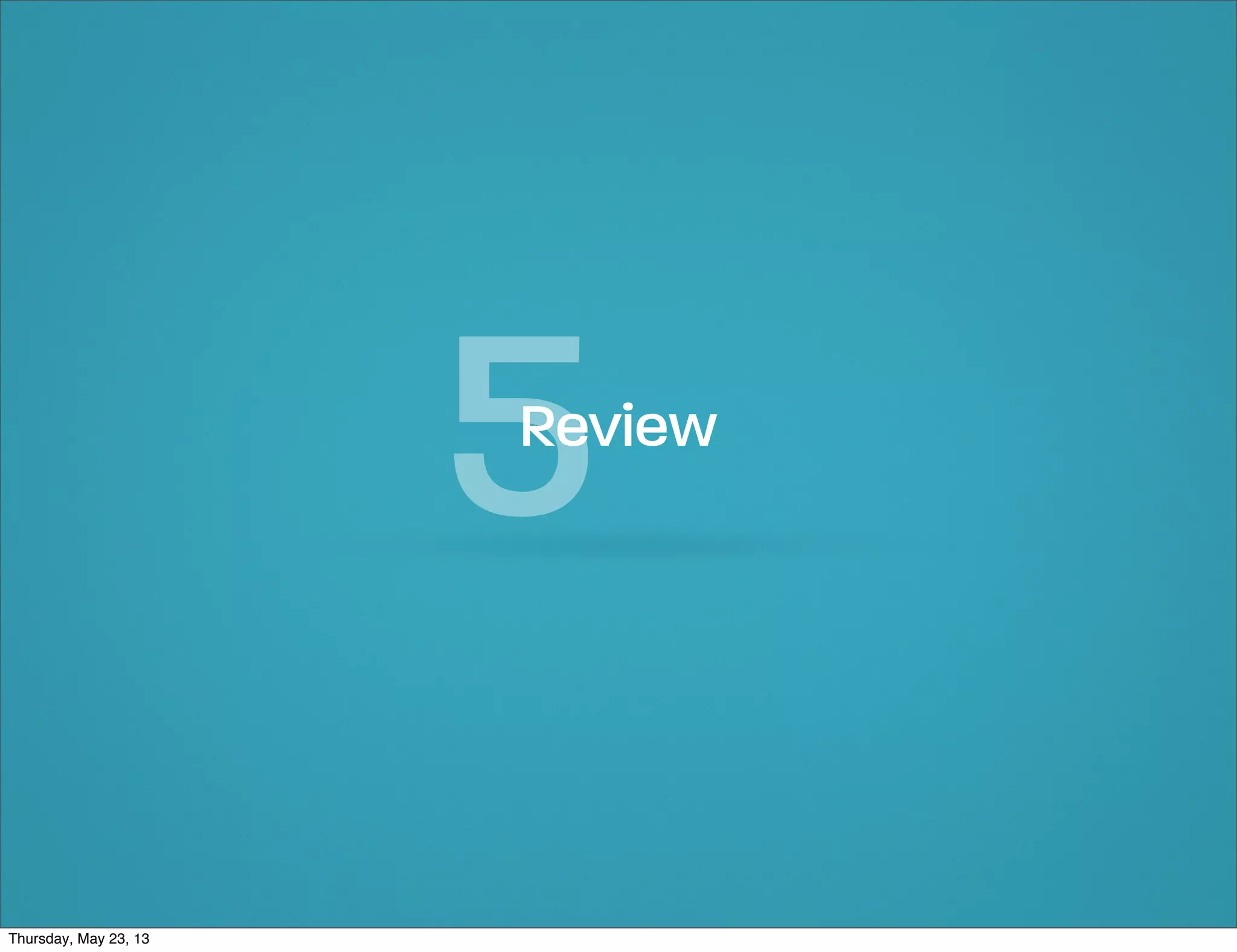 5

Review

Thursday, May 23, 13

 