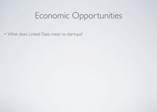 • What does Linked Data mean to startups?
Economic Opportunities
 