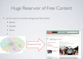Huge Reservoir of Free Content
• can be used to provide background facts about
• places,
• people,
• topics
• …
Background Facts
 