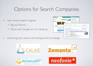 Options for Search Companies
• new vertical search engines
• Sig.ma, FalconS, …
• Yahoo and Google are not sleeping
• improving text search with background knowledge
 
