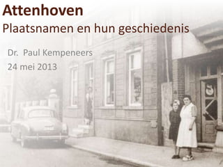 Attenhoven
Plaatsnamen en hun geschiedenis
Dr. Paul Kempeneers
24 mei 2013
 