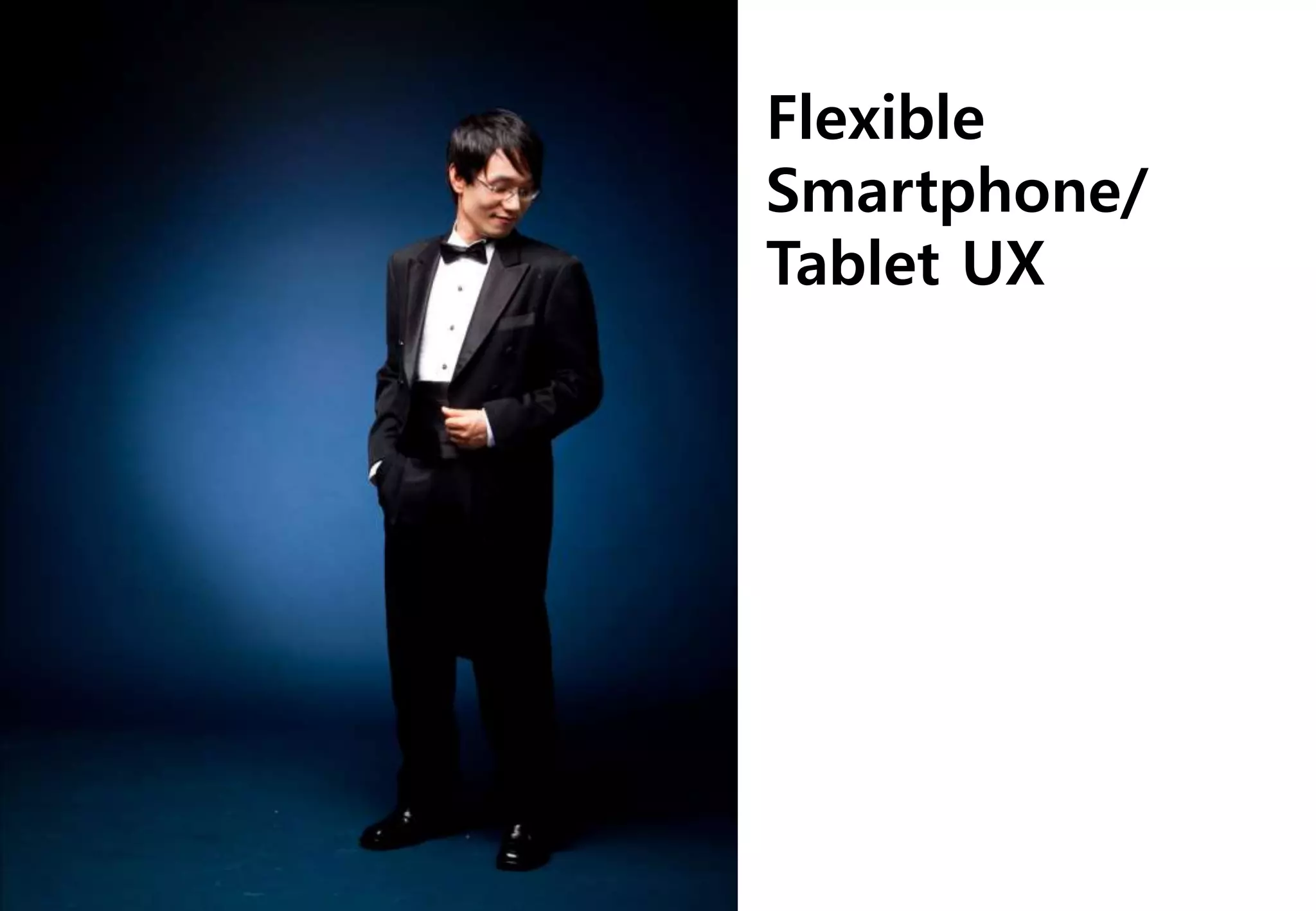 Flexible
Smartphone/
Tablet UX
 